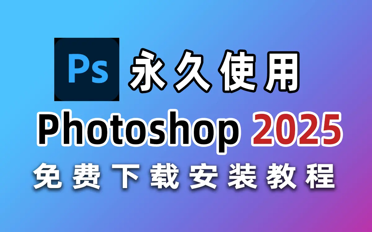 PS2025直装版安装包下载-最新版PS2025 Win+Mac V26激活方法